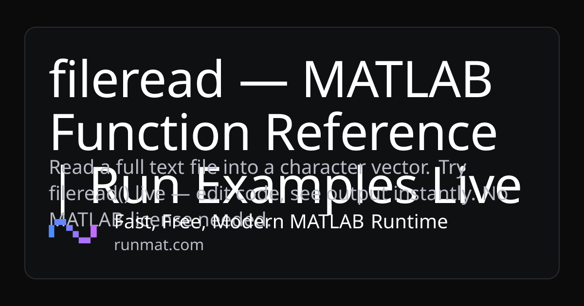 fileread — MATLAB Function Reference | Run Examples Live | RunMat